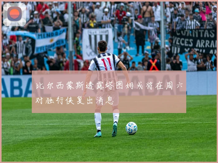 比尔西蒙斯透露塔图姆或将在周六对独行侠复出消息
