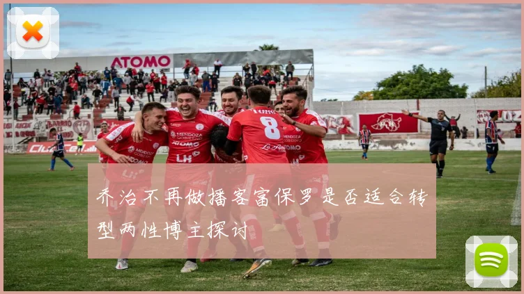 乔治不再做播客富保罗是否适合转型两性博主探讨