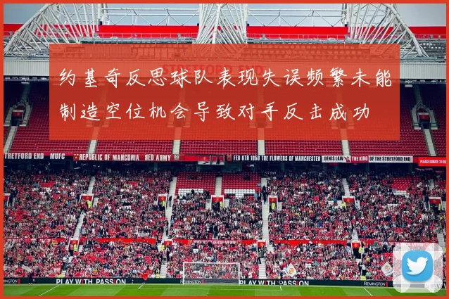 约基奇反思球队表现失误频繁未能制造空位机会导致对手反击成功